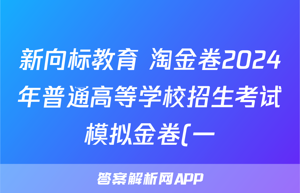 新向标教育 淘金卷2024年普通高等学校招生考试模拟金卷(一)1试卷答案试题(数学)